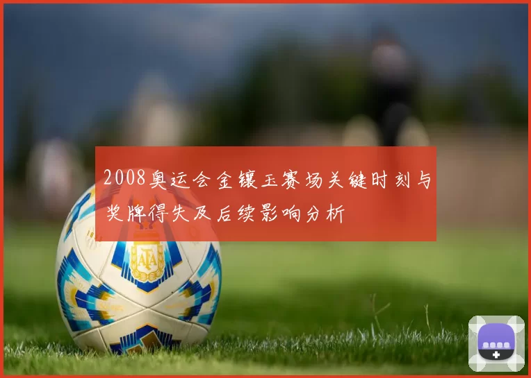 2008奥运会金镶玉赛场关键时刻与奖牌得失及后续影响分析
