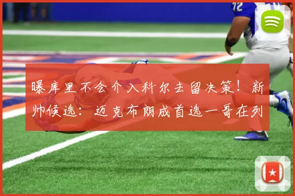 曝库里不会介入科尔去留决策！新帅候选：迈克布朗成首选一哥在列