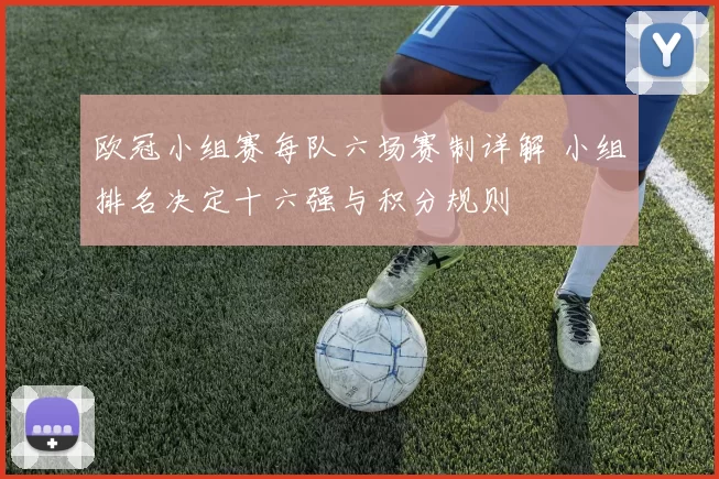 欧冠小组赛每队六场赛制详解 小组排名决定十六强与积分规则