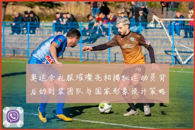 奥运会礼服璀璨亮相揭秘运动员背后的时装团队与国家形象设计策略