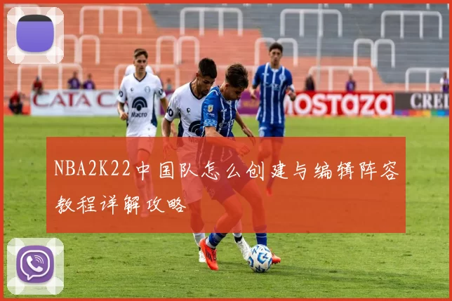 NBA2K22中国队怎么创建与编辑阵容教程详解攻略