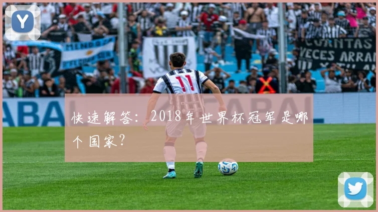 快速解答：2018年世界杯冠军是哪个国家？