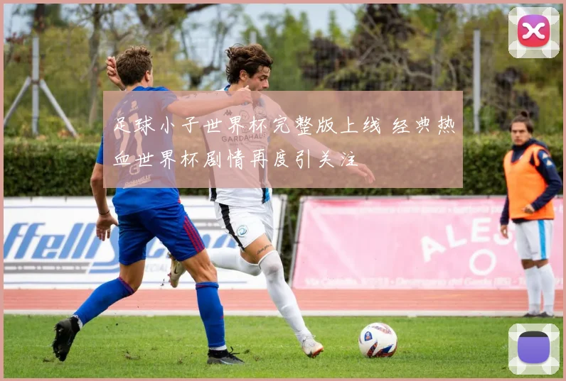 足球小子世界杯完整版上线 经典热血世界杯剧情再度引关注