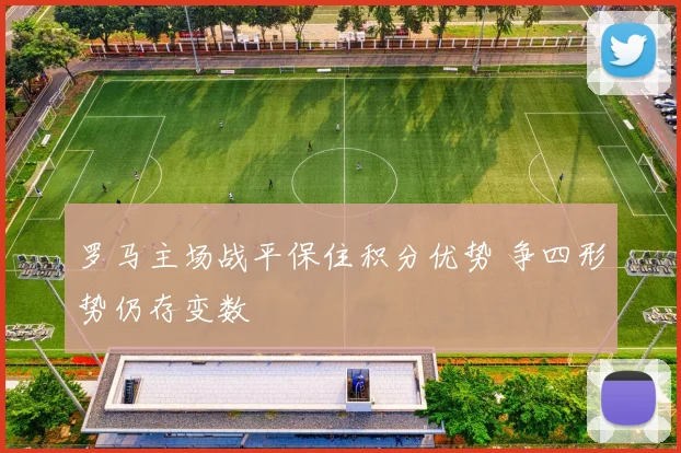 罗马主场战平保住积分优势 争四形势仍存变数