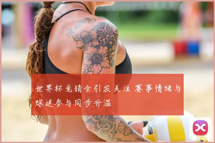 世界杯竞猜会引发关注 赛事情绪与球迷参与同步升温