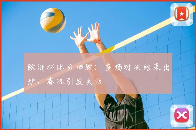欧洲杯比分回顾：多场对决结果出炉，赛况引发关注